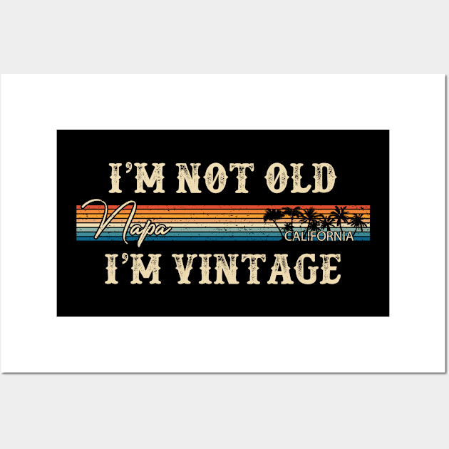 I'm Not Old I'm Vintage Napa California 80s 90s Retro Vintage Men's T-Shirts Women T-Shirts Funny Custom Wall Art by lorijaquelyn